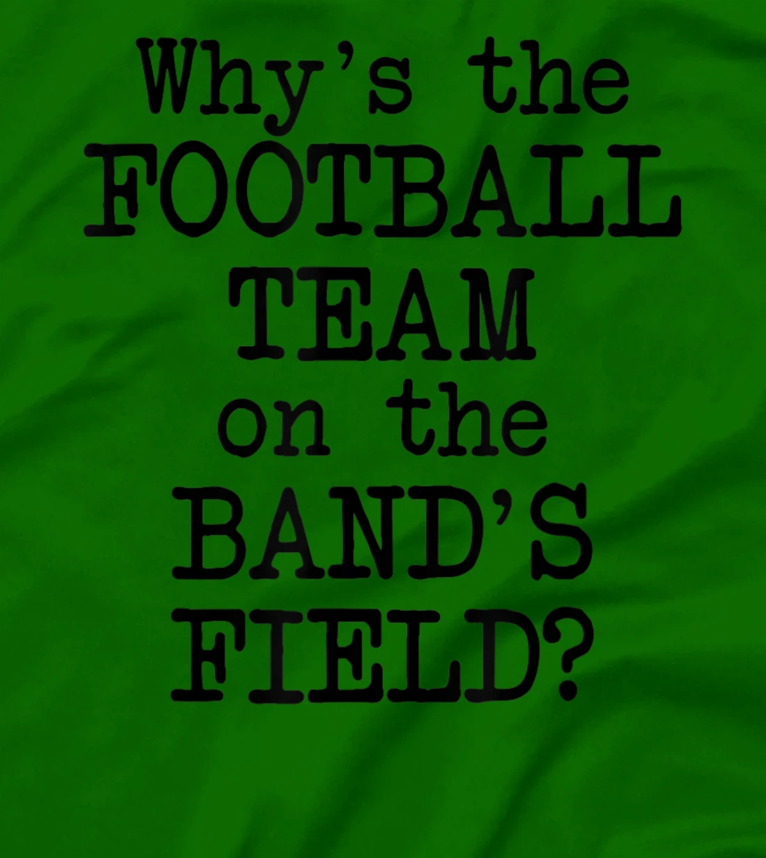 Why's The Football Team on Marching Band's Field? Funny Band T-Shirt, Women T-Shirt