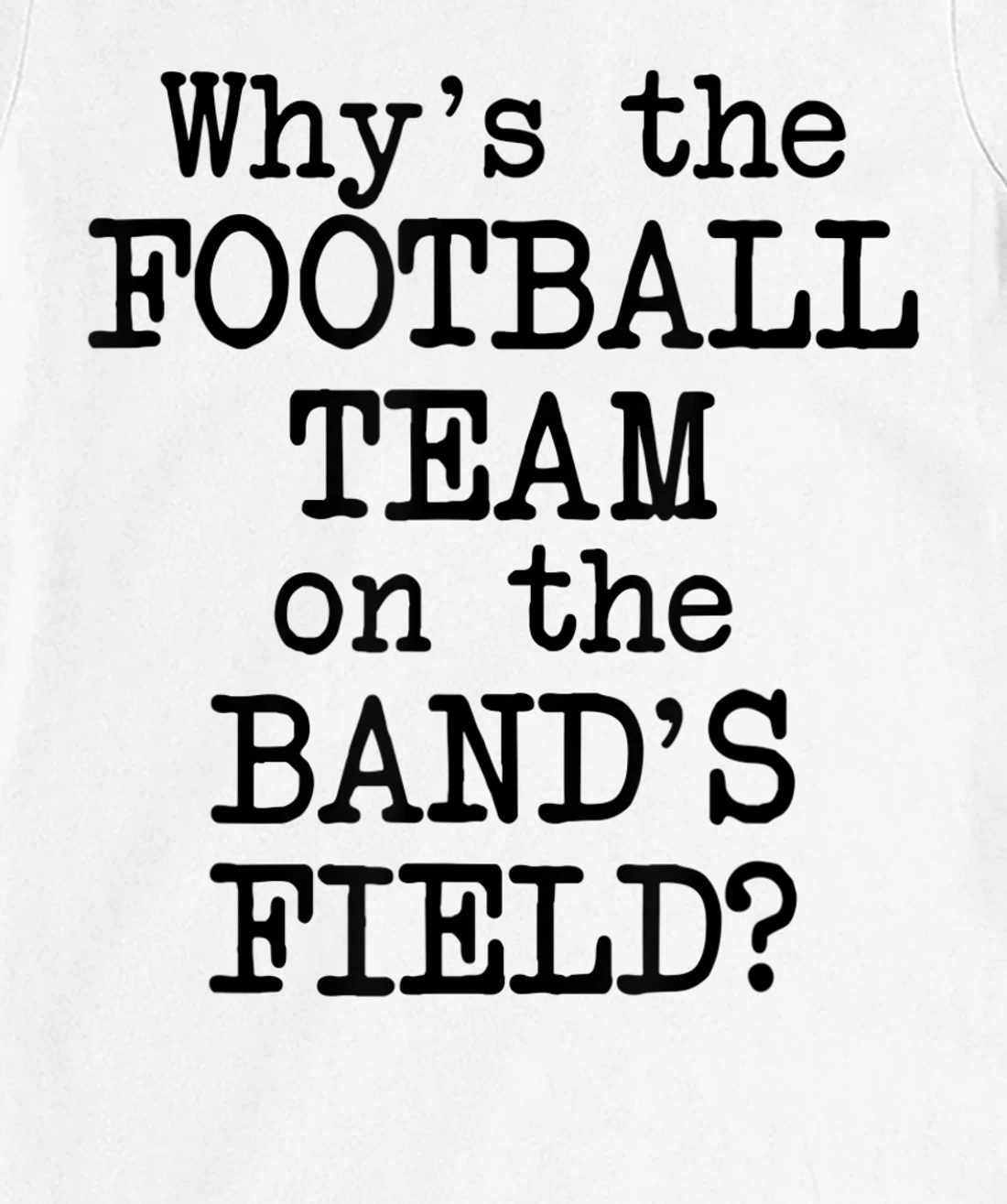 Why's The Football Team on Marching Band's Field? Funny Band T-Shirt, Women T-Shirt