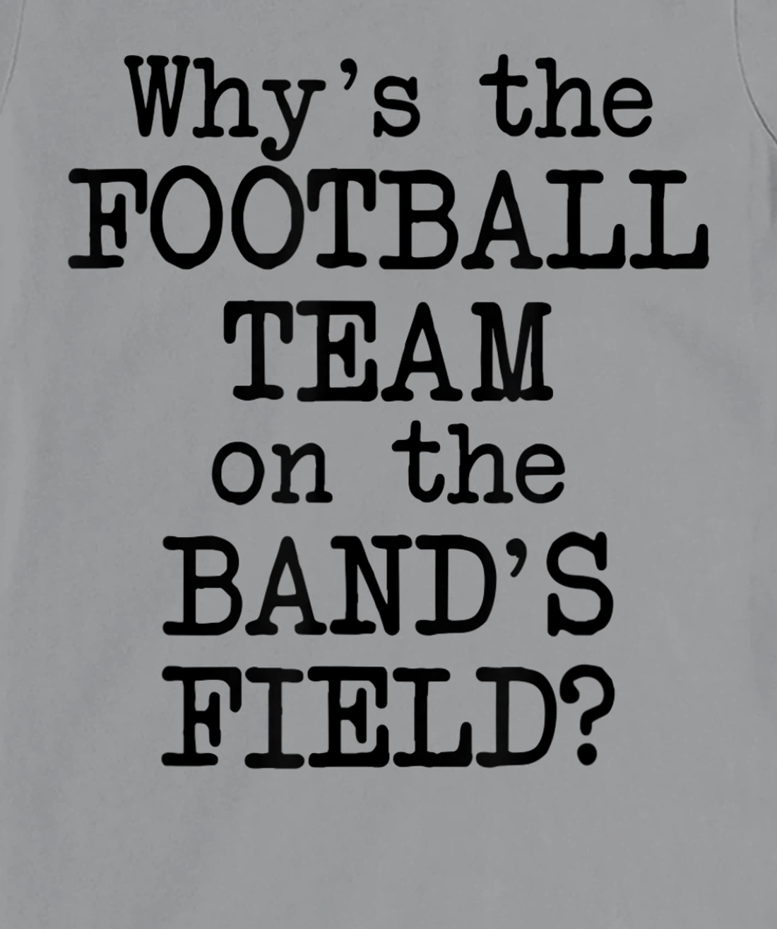 Why's The Football Team on Marching Band's Field? Funny Band T-Shirt, Women T-Shirt