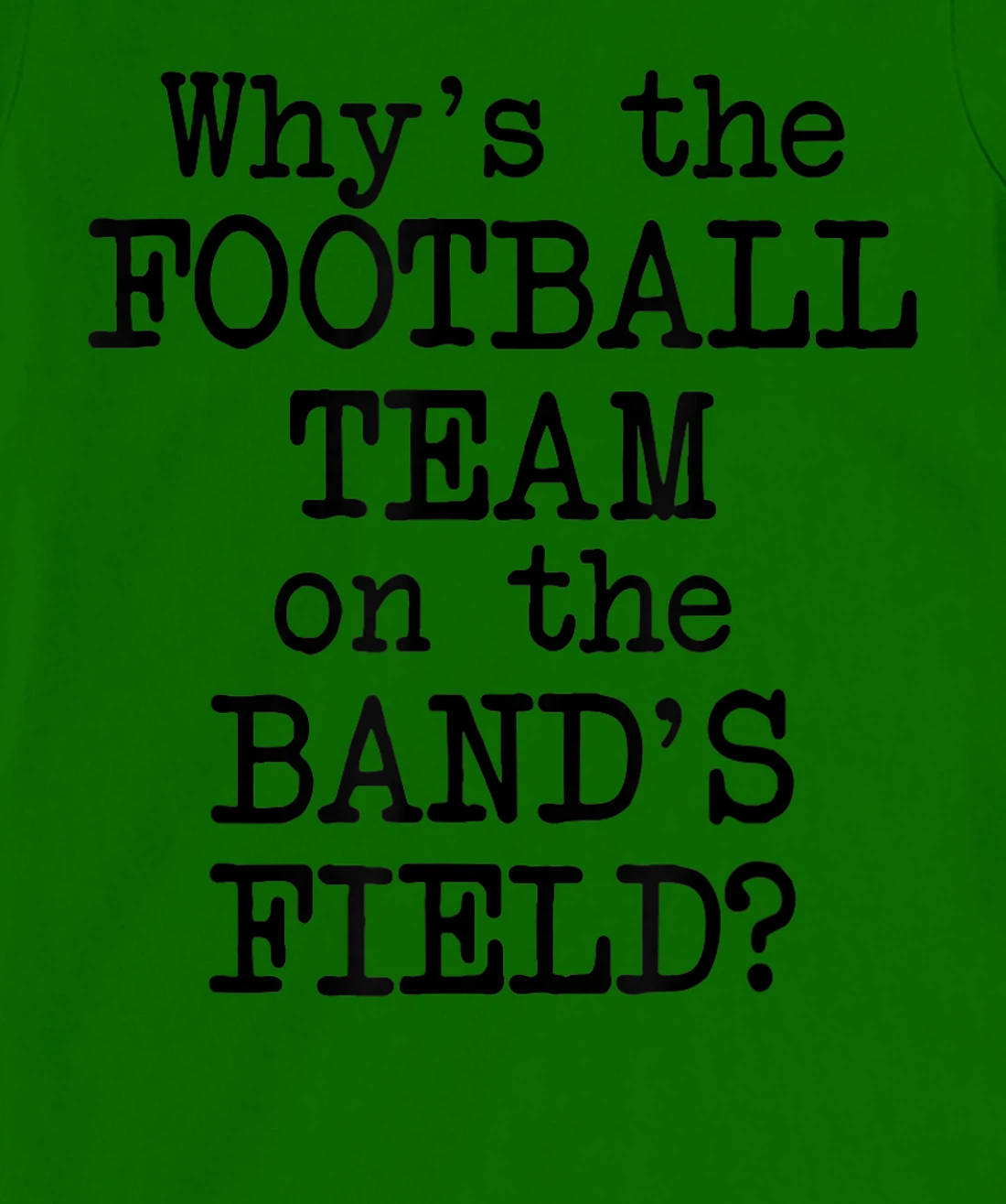 Why's The Football Team on Marching Band's Field? Funny Band T-Shirt, Women T-Shirt