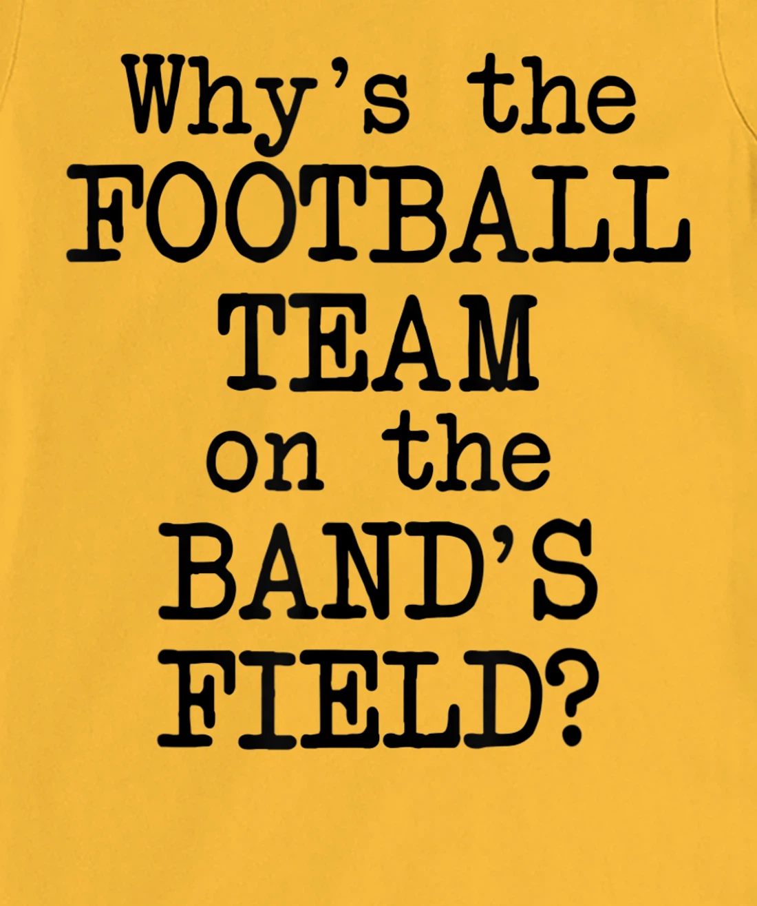 Why's The Football Team on Marching Band's Field? Funny Band T-Shirt, Women T-Shirt