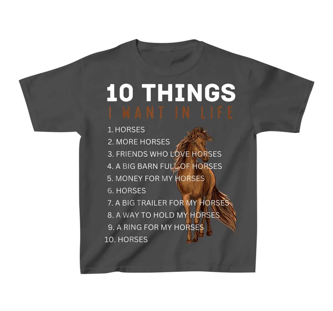 10 Things I Want in Life Horse - Funny Horse Gift for Girls T-Shirt, Kid T-Shirt and Women T-Shirt