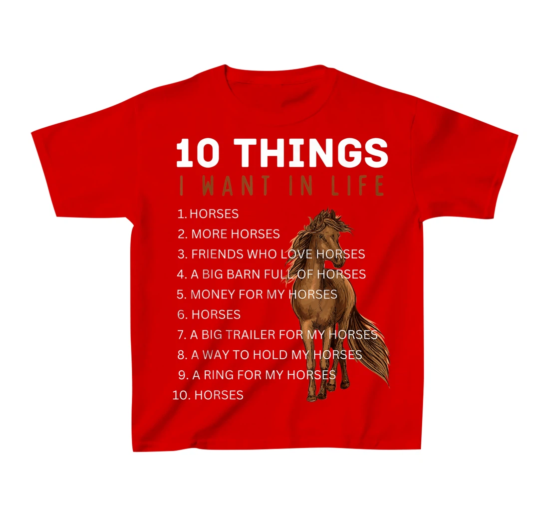 10 Things I Want in Life Horse - Funny Horse Gift for Girls T-Shirt, Kid T-Shirt and Women T-Shirt
