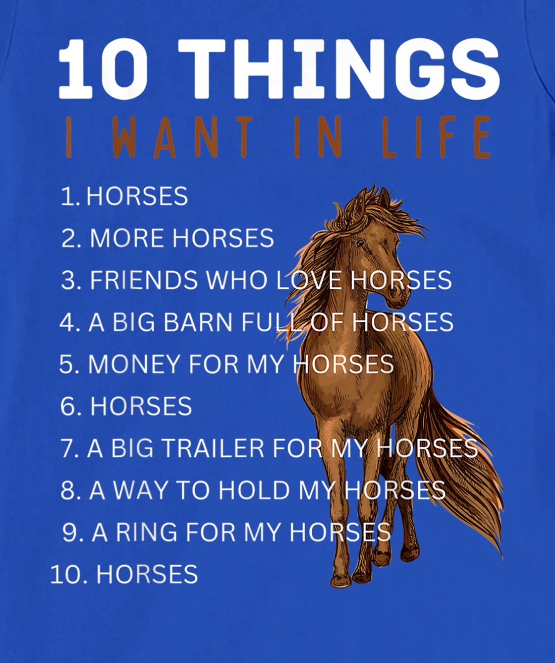 10 Things I Want in Life Horse - Funny Horse Gift for Girls T-Shirt, Kid T-Shirt and Women T-Shirt