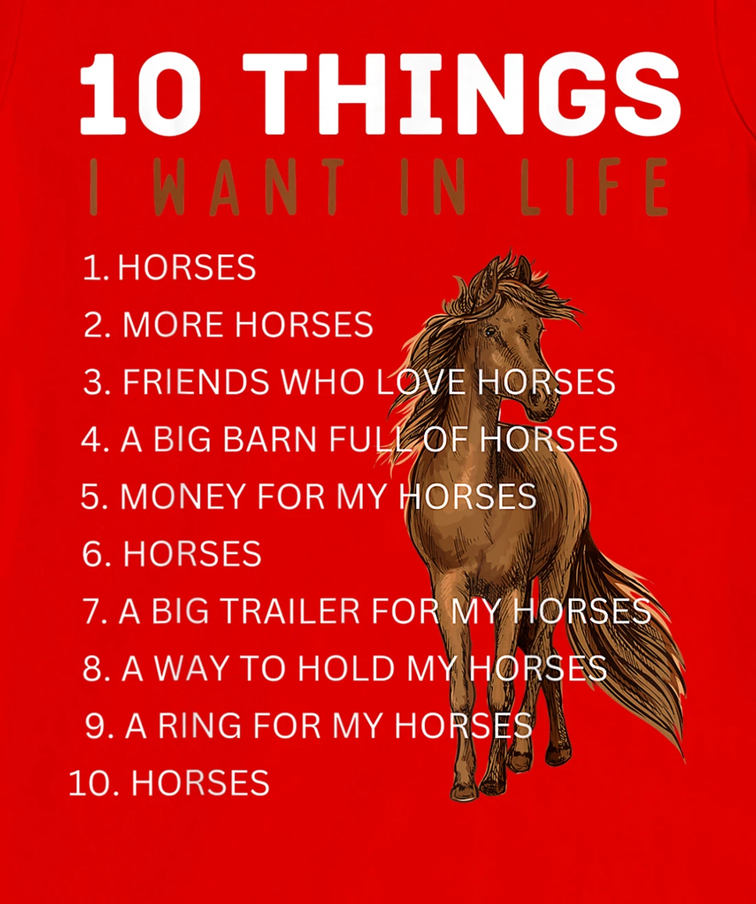 10 Things I Want in Life Horse - Funny Horse Gift for Girls T-Shirt, Kid T-Shirt and Women T-Shirt