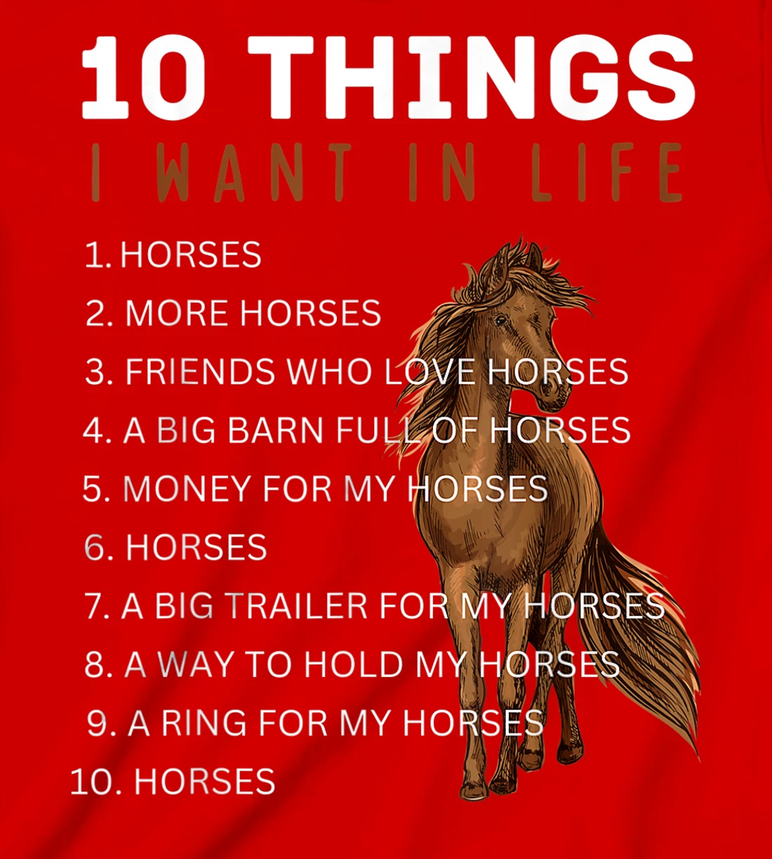 10 Things I Want in Life Horse - Funny Horse Gift for Girls T-Shirt, Kid T-Shirt and Women T-Shirt