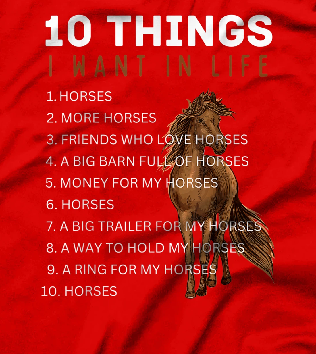 10 Things I Want in Life Horse - Funny Horse Gift for Girls T-Shirt, Kid T-Shirt and Women T-Shirt