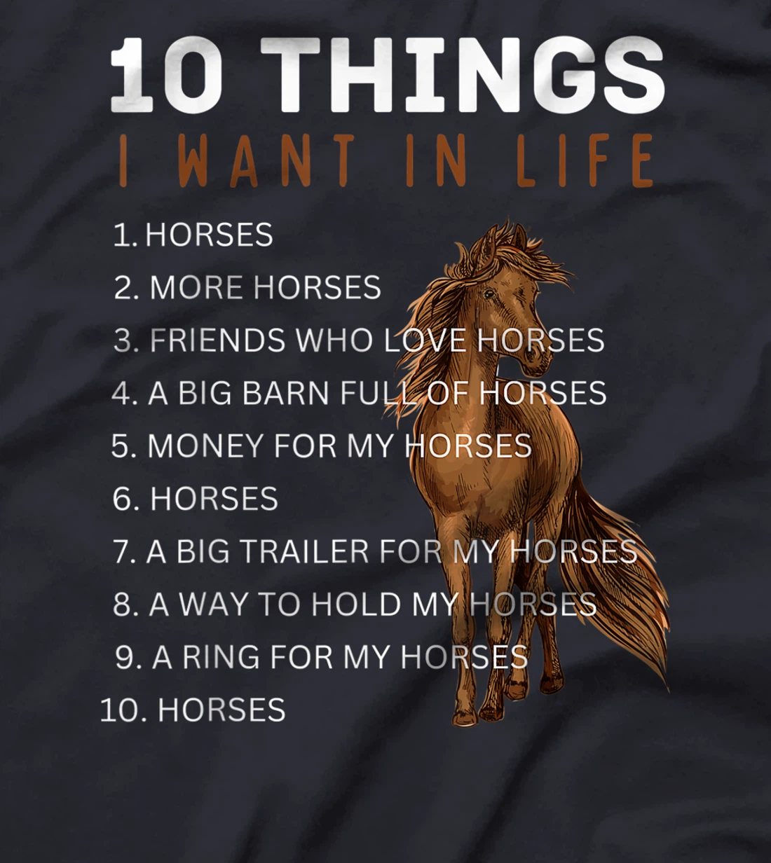 10 Things I Want in Life Horse - Funny Horse Gift for Girls T-Shirt, Kid T-Shirt and Women T-Shirt