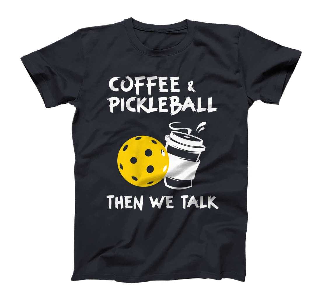 Coffee And Pickleball Then We'll Talk - Pickleball Player T-Shirt, Women T-Shirt