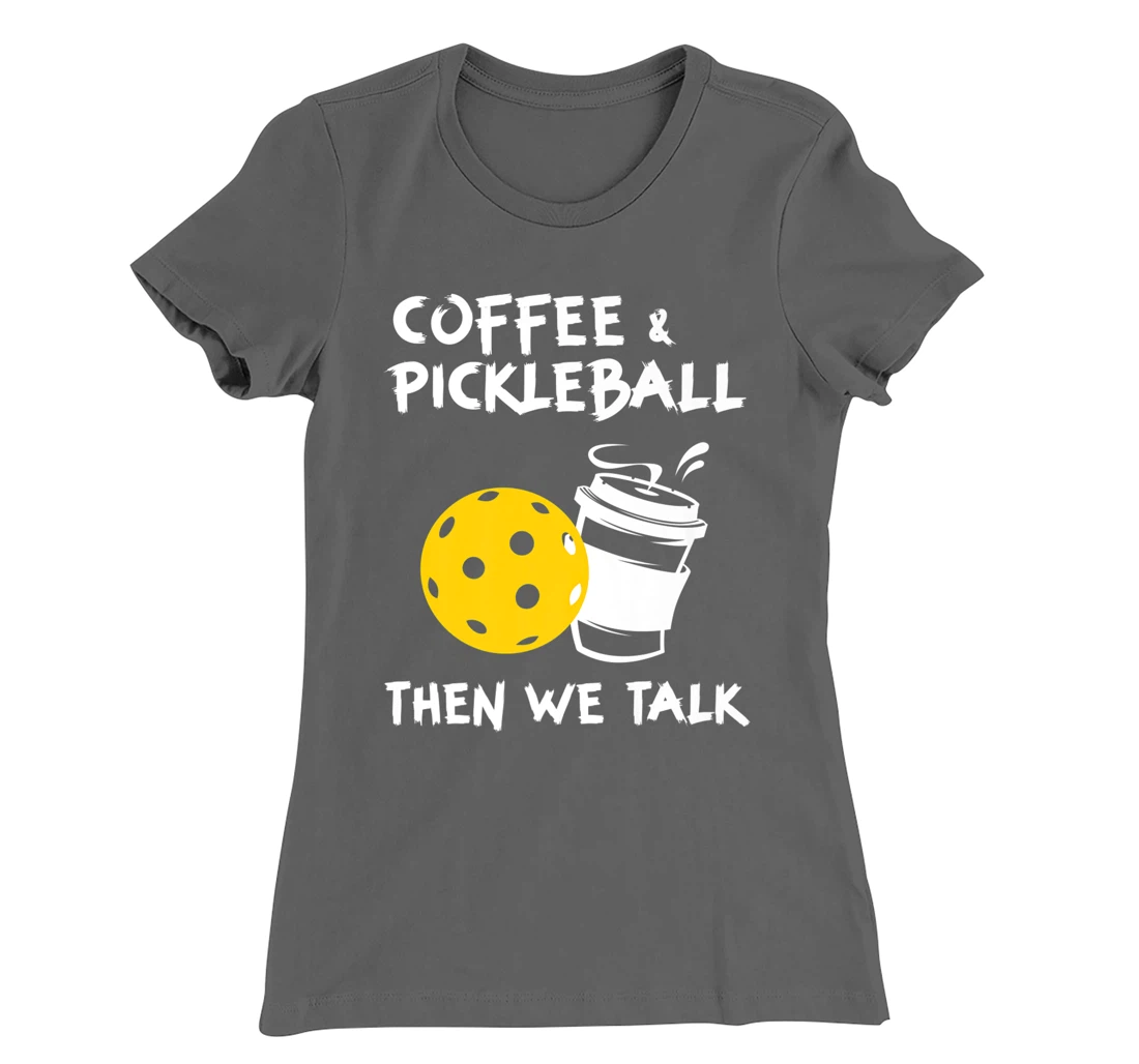 Coffee And Pickleball Then We'll Talk - Pickleball Player T-Shirt, Women T-Shirt