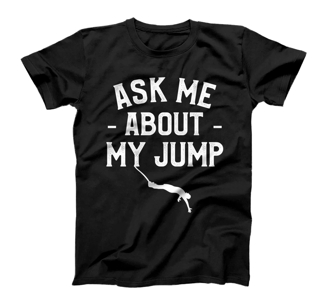 Ask Me About My Jump Bungee Jumping Bungy Jumper T-Shirt