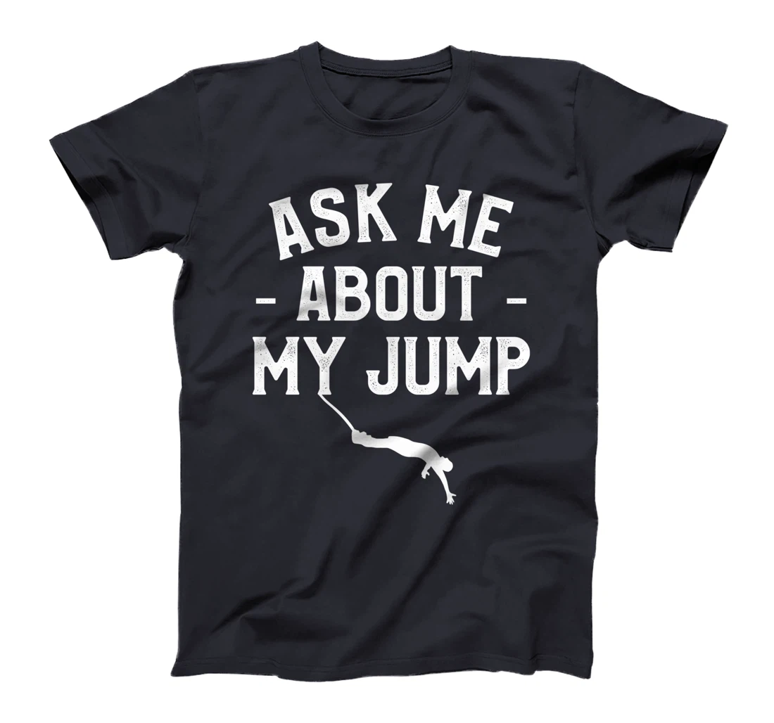 Ask Me About My Jump Bungee Jumping Bungy Jumper T-Shirt