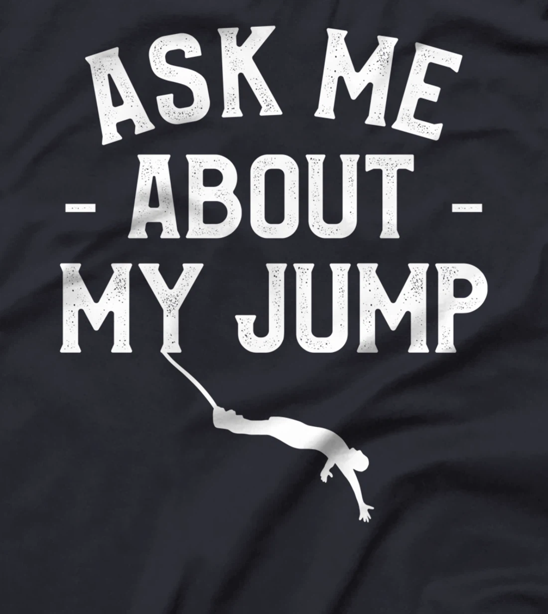 Ask Me About My Jump Bungee Jumping Bungy Jumper T-Shirt