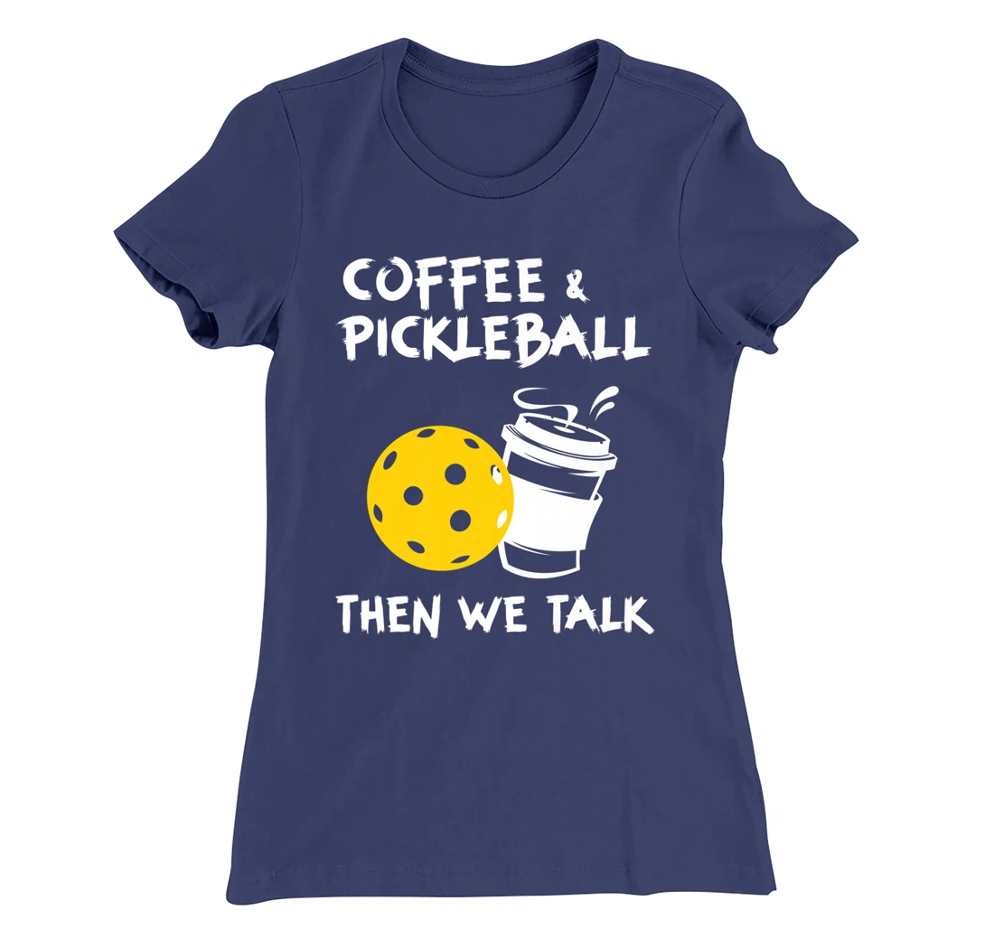 Coffee And Pickleball Then We'll Talk - Pickleball Player T-Shirt, Women T-Shirt