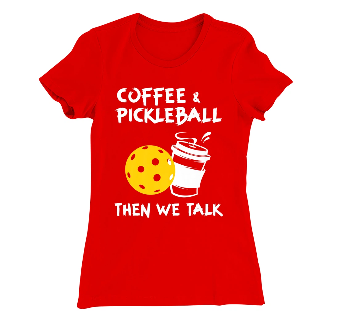 Coffee And Pickleball Then We'll Talk - Pickleball Player T-Shirt, Women T-Shirt