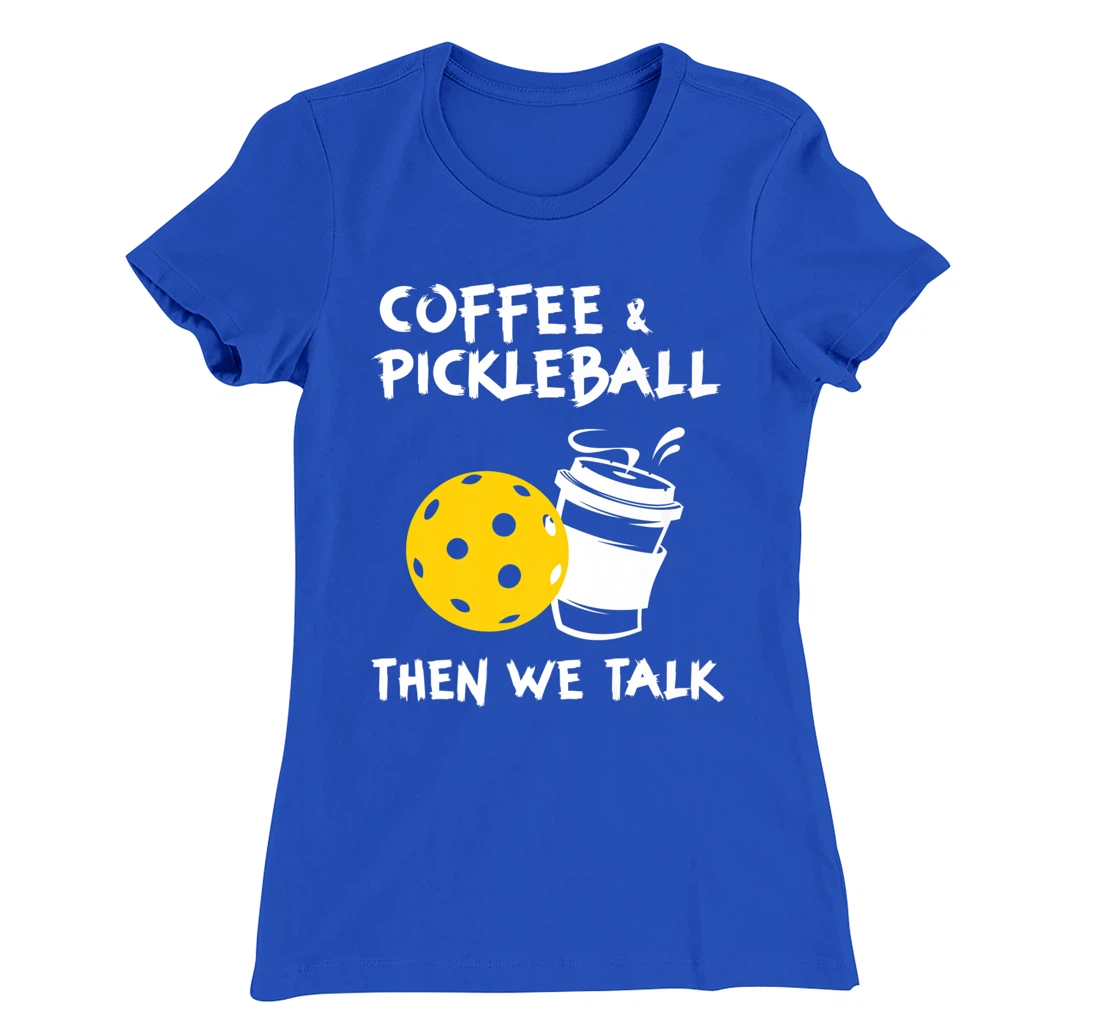 Coffee And Pickleball Then We'll Talk - Pickleball Player T-Shirt, Women T-Shirt
