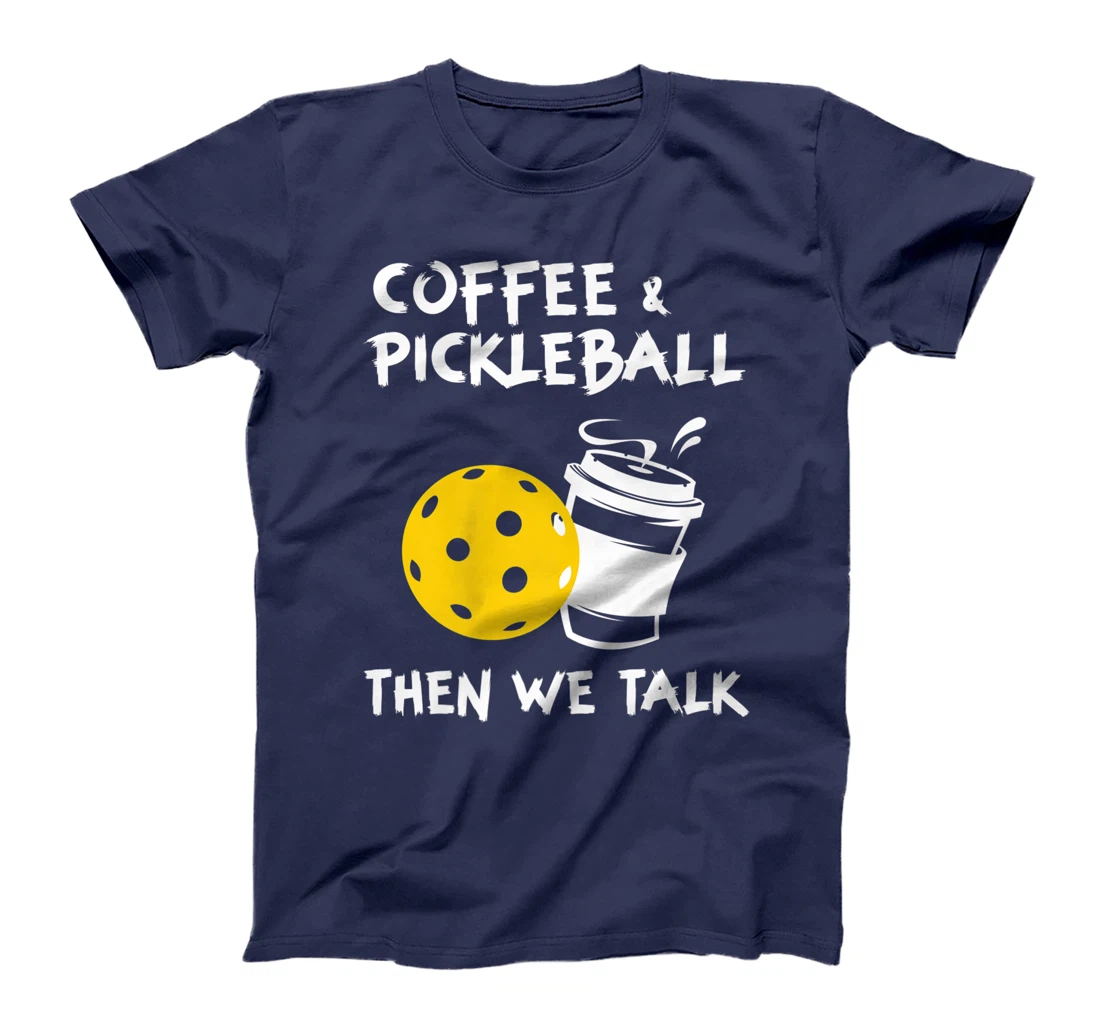 Coffee And Pickleball Then We'll Talk - Pickleball Player T-Shirt, Women T-Shirt