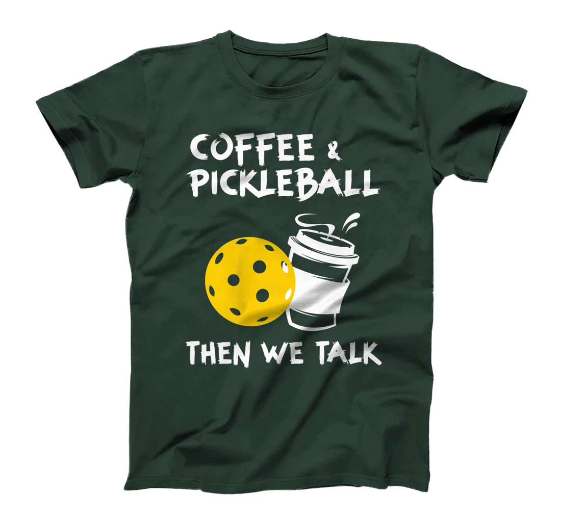 Coffee And Pickleball Then We'll Talk - Pickleball Player T-Shirt, Women T-Shirt