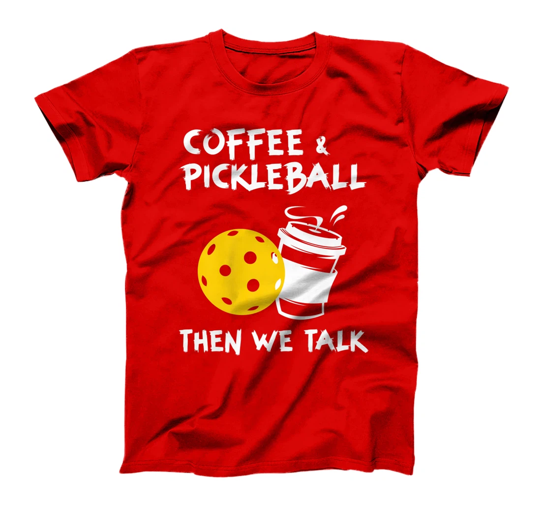Coffee And Pickleball Then We'll Talk - Pickleball Player T-Shirt, Women T-Shirt