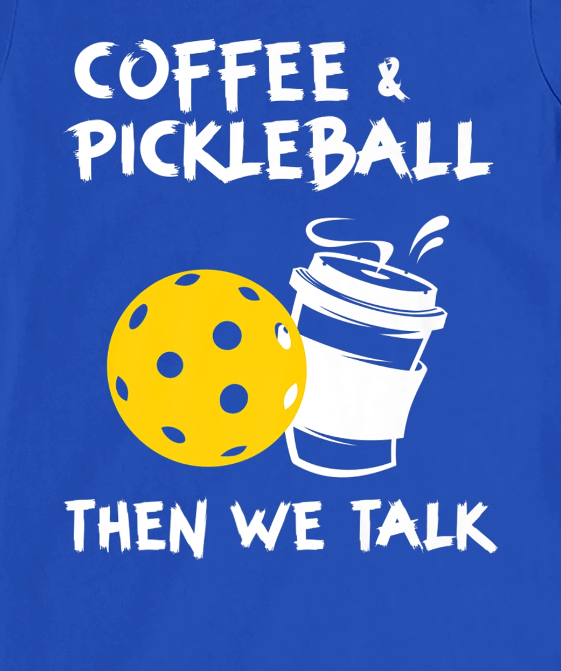 Coffee And Pickleball Then We'll Talk - Pickleball Player T-Shirt, Women T-Shirt