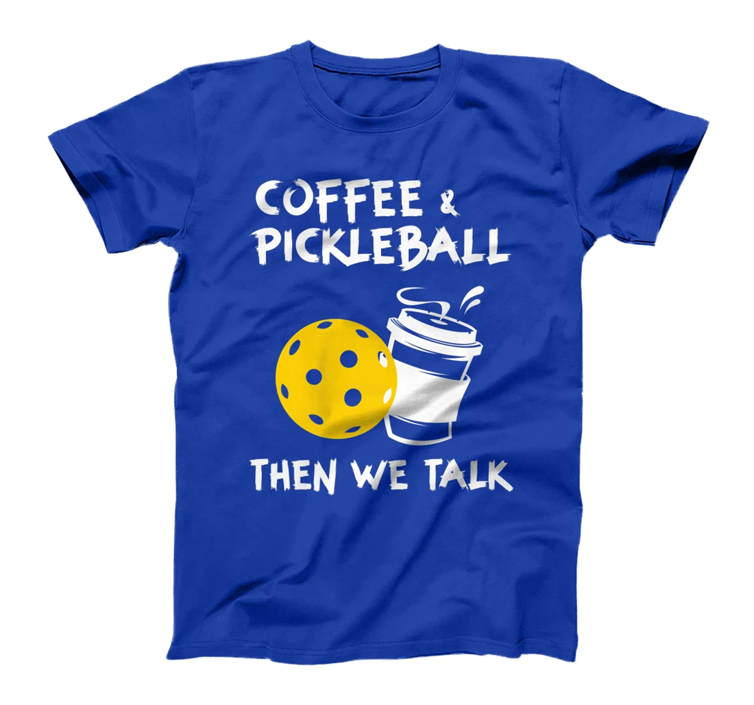 Coffee And Pickleball Then We'll Talk - Pickleball Player T-Shirt, Women T-Shirt