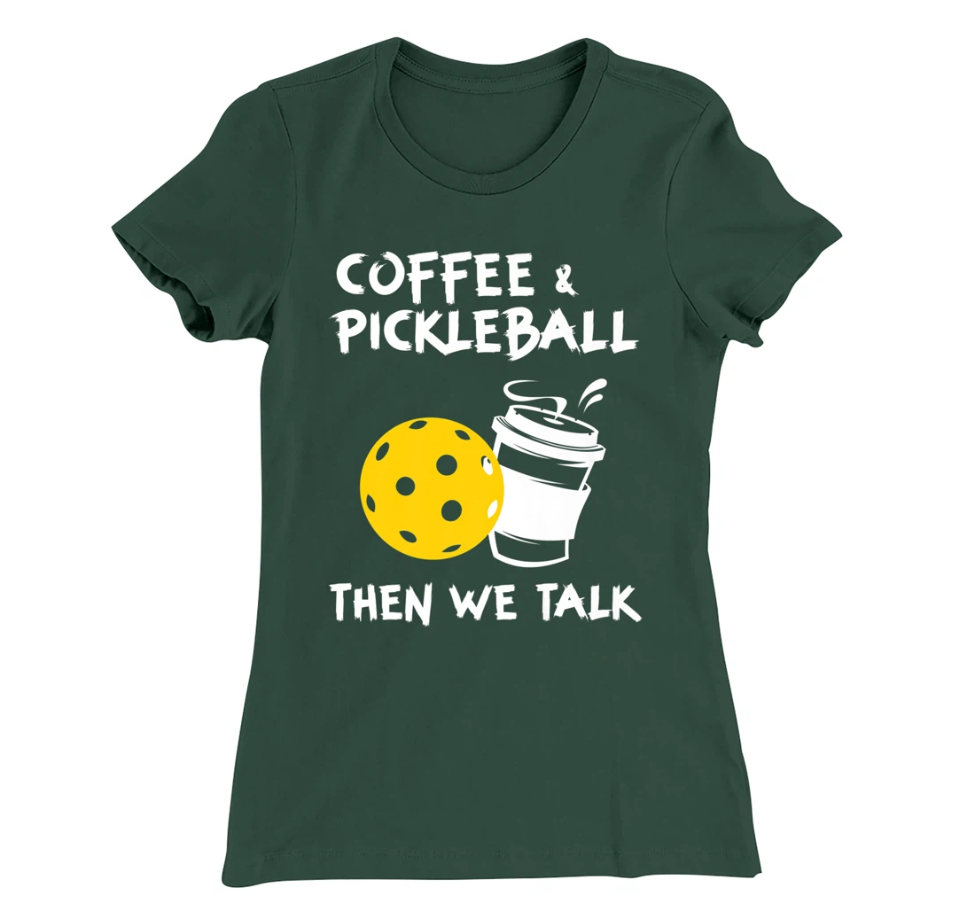 Coffee And Pickleball Then We'll Talk - Pickleball Player T-Shirt, Women T-Shirt
