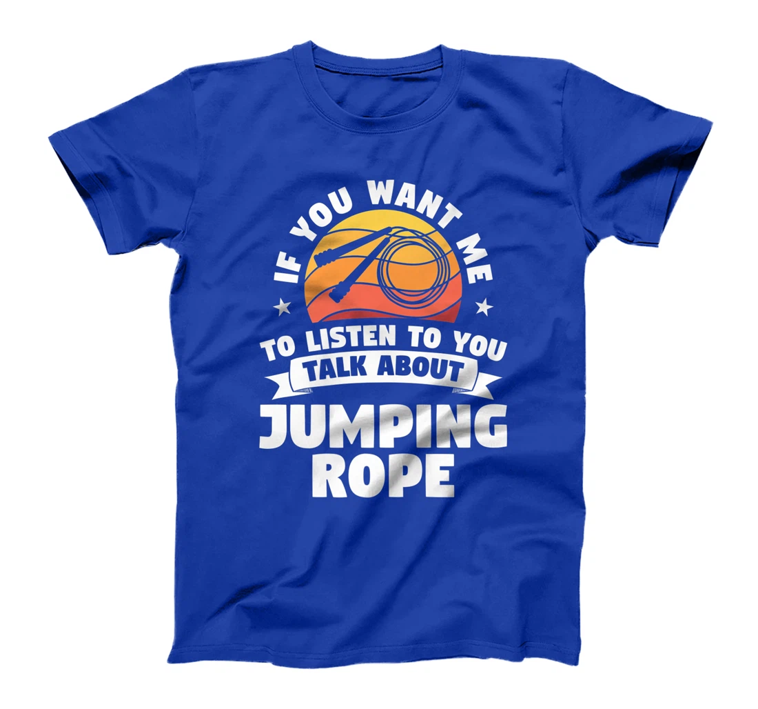 If You Want Me To Listen To You Talk About Jumping Rope T-Shirt, Women T-Shirt