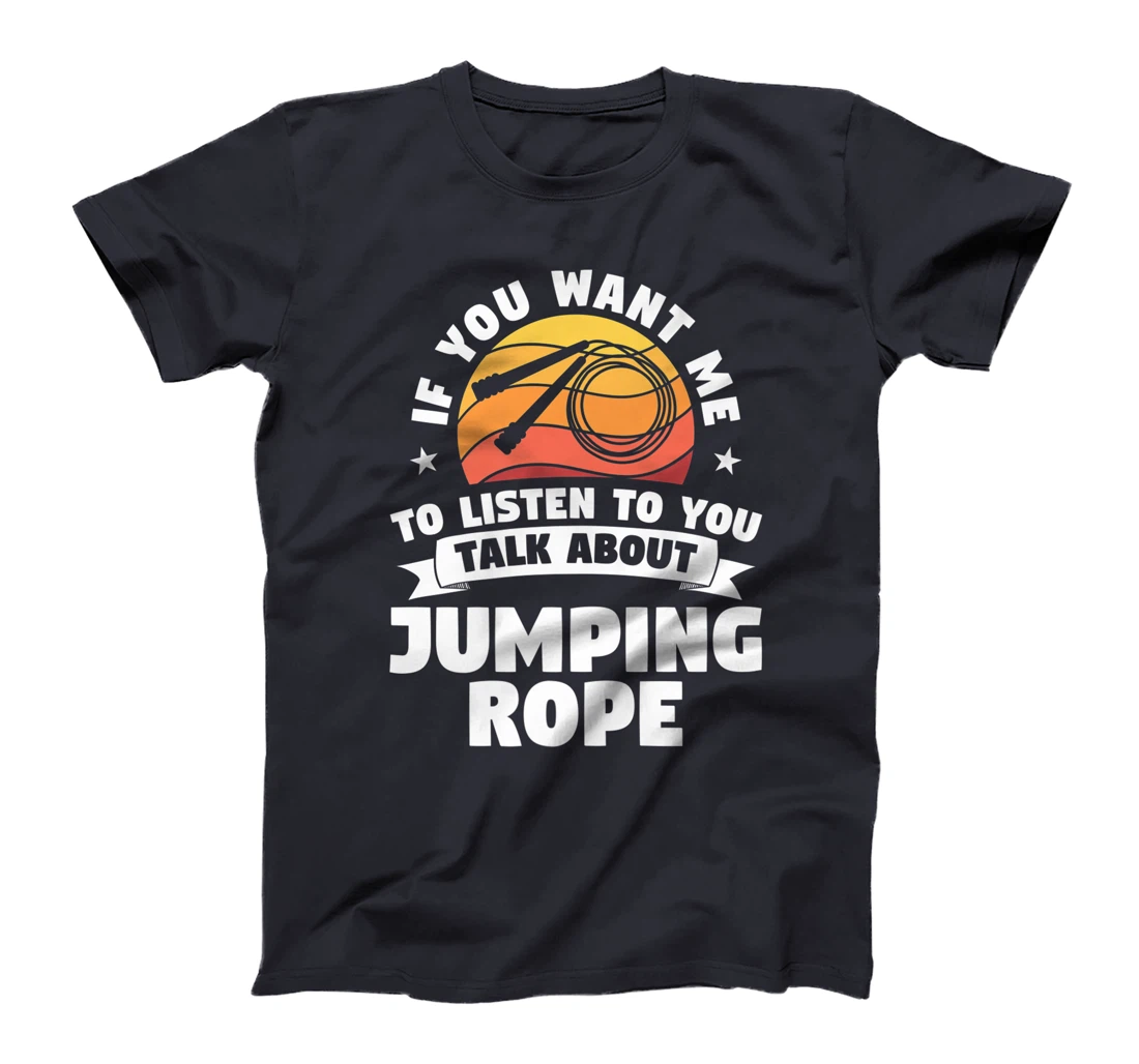 If You Want Me To Listen To You Talk About Jumping Rope T-Shirt, Women T-Shirt