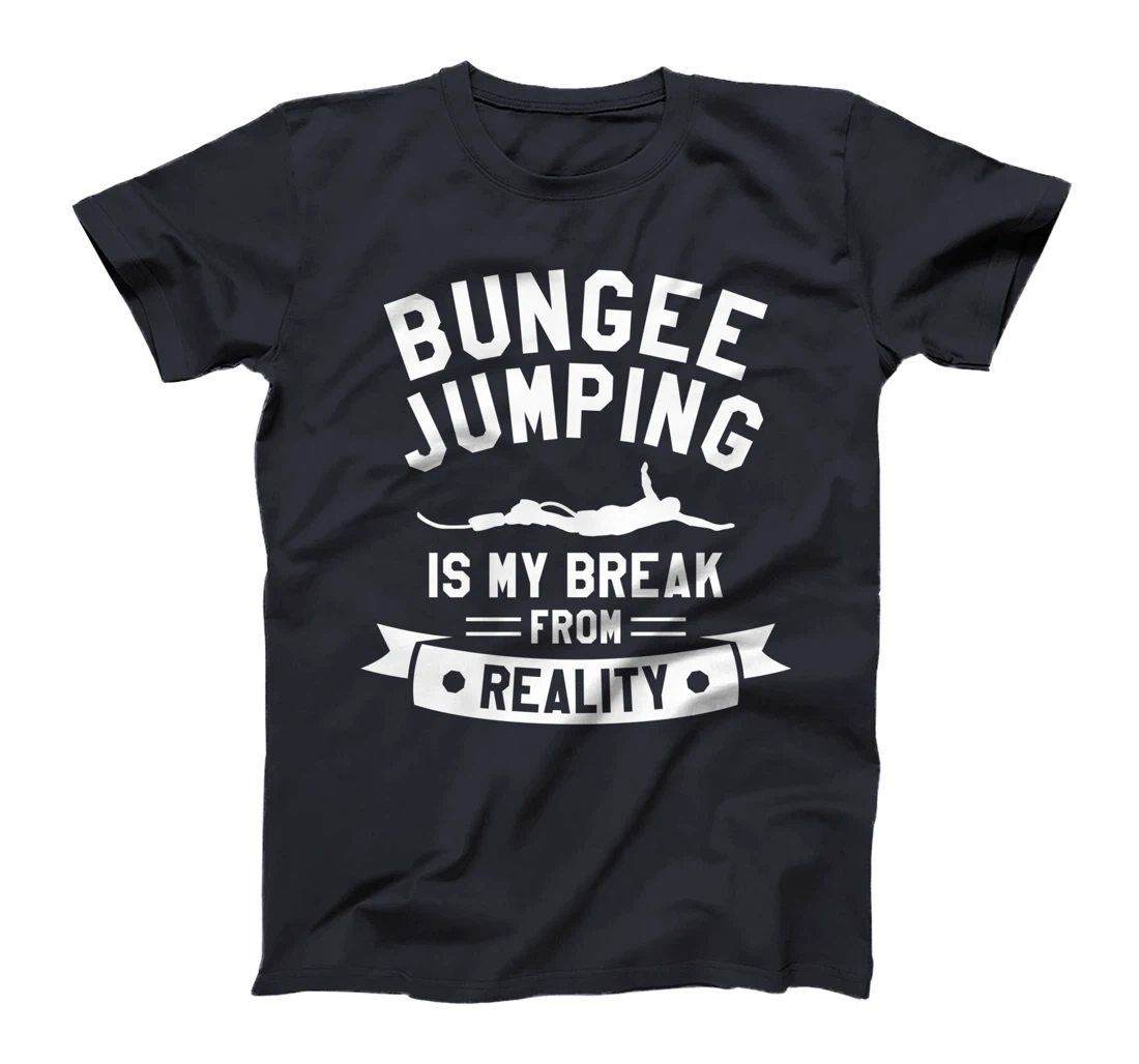 Bungee Jumping Is My Break From Reality Bungy Jumper T-Shirt
