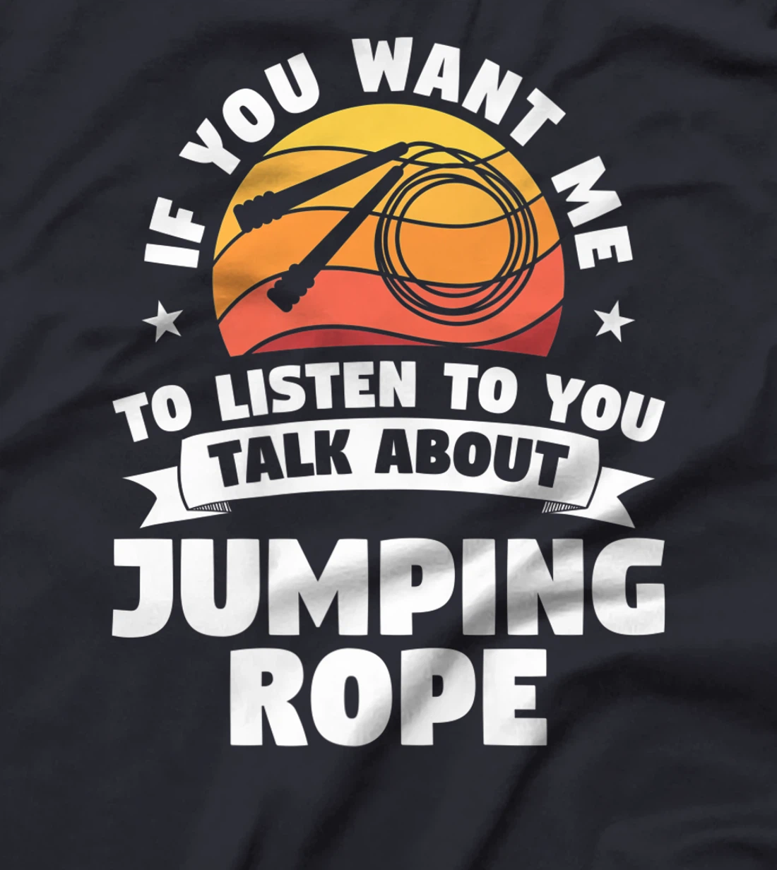 If You Want Me To Listen To You Talk About Jumping Rope T-Shirt, Women T-Shirt