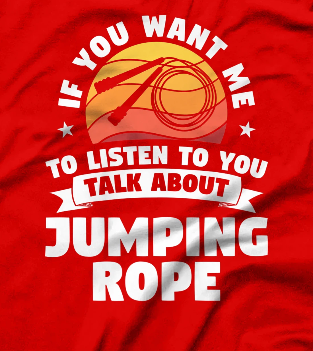If You Want Me To Listen To You Talk About Jumping Rope T-Shirt, Women T-Shirt