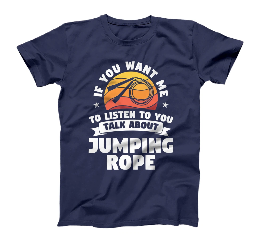 If You Want Me To Listen To You Talk About Jumping Rope T-Shirt, Women T-Shirt