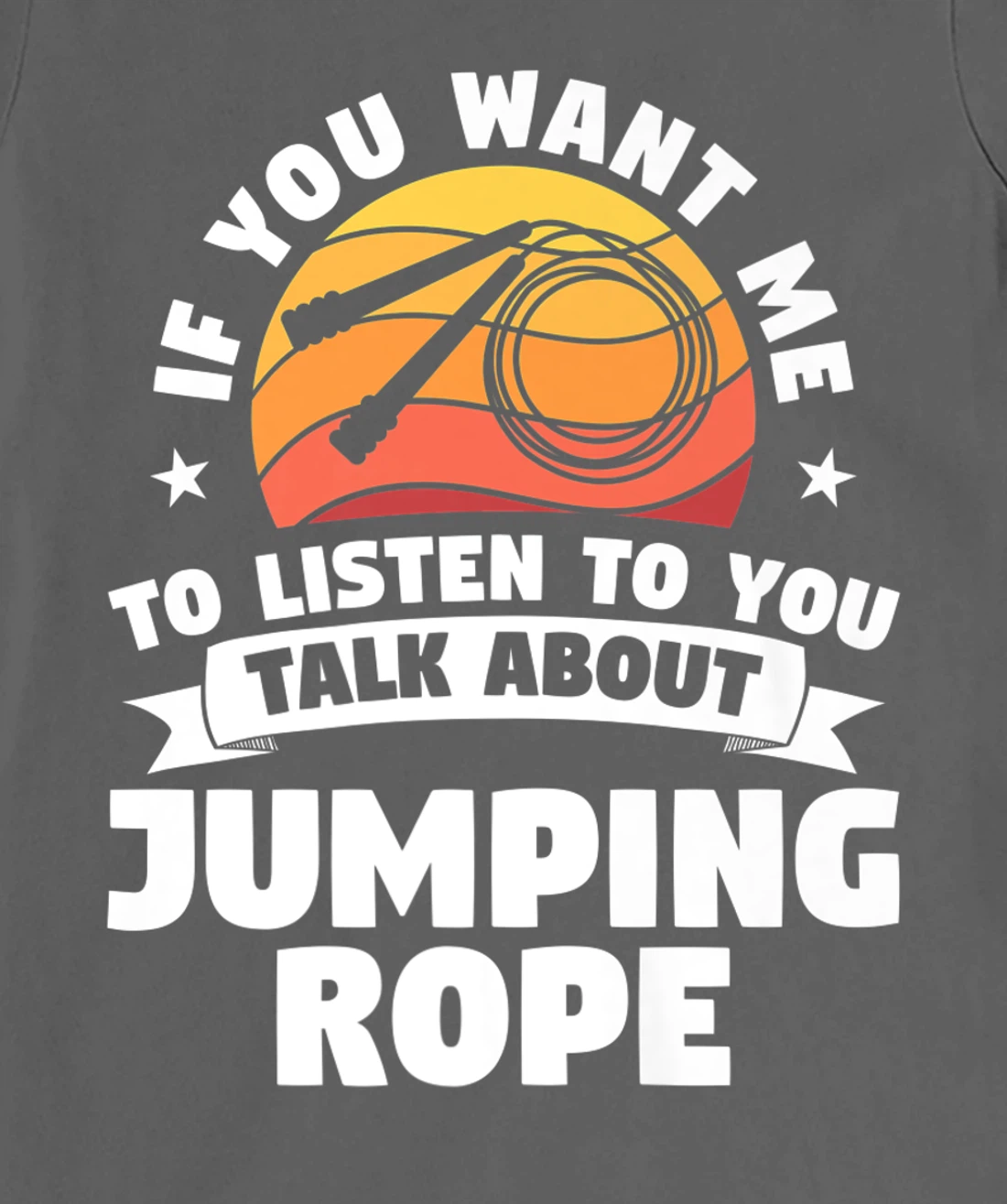 If You Want Me To Listen To You Talk About Jumping Rope T-Shirt, Women T-Shirt