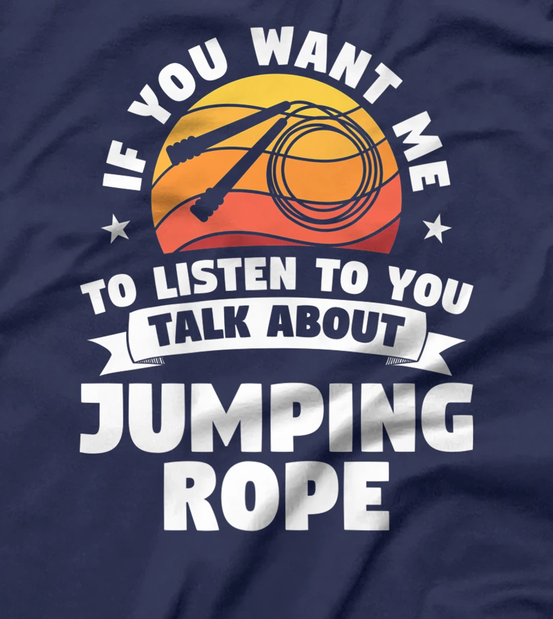 If You Want Me To Listen To You Talk About Jumping Rope T-Shirt, Women T-Shirt