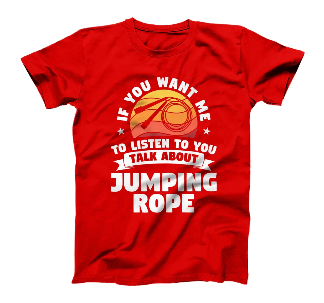 If You Want Me To Listen To You Talk About Jumping Rope T-Shirt, Women T-Shirt