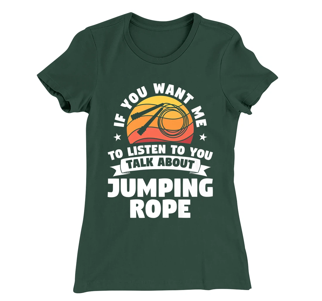If You Want Me To Listen To You Talk About Jumping Rope T-Shirt, Women T-Shirt