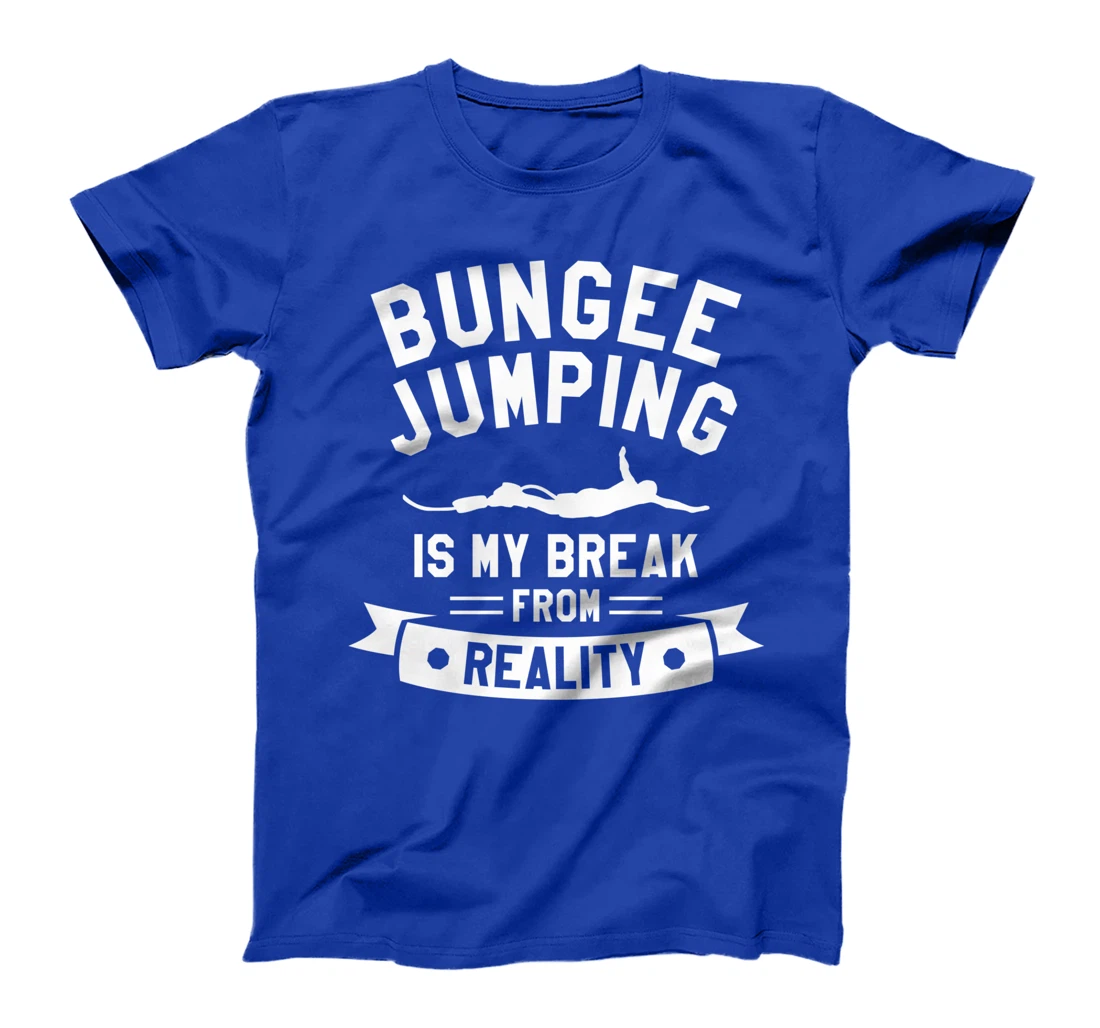 Bungee Jumping Is My Break From Reality Bungy Jumper T-Shirt