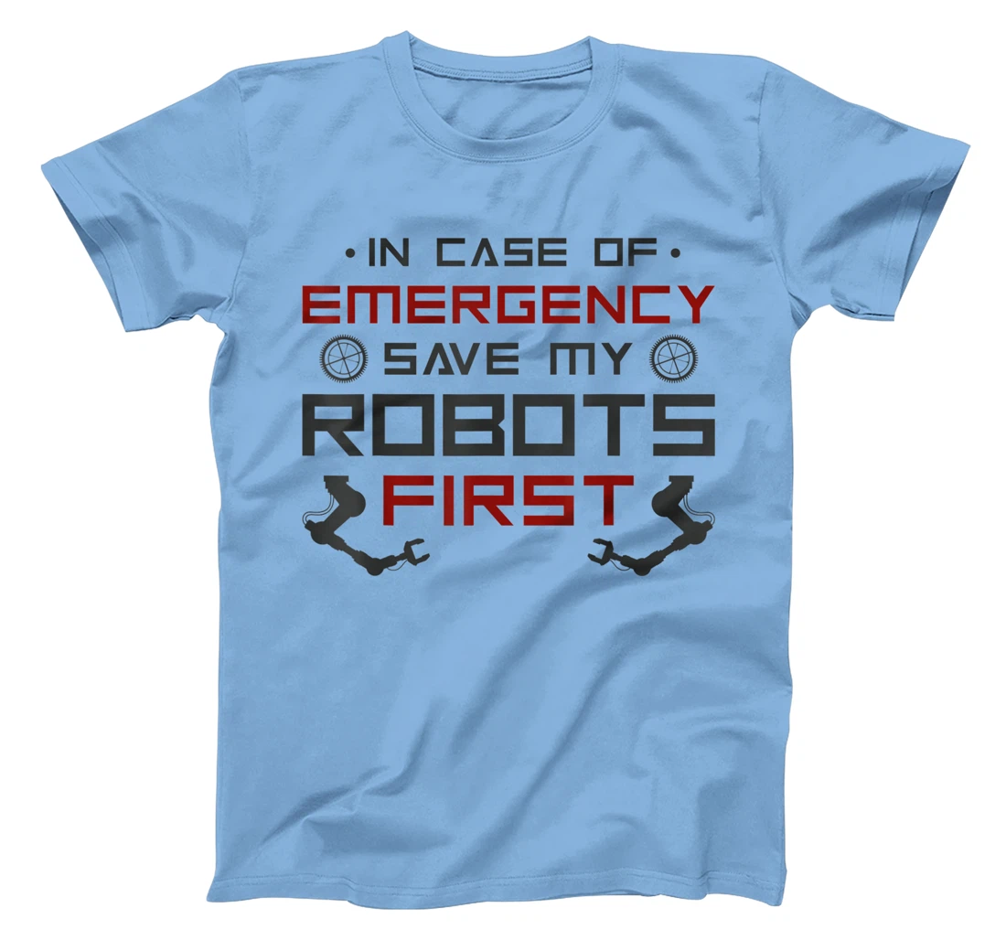 Robot Robotics Engineer In Case Of Emergency Save My Robots T-Shirt, Kid T-Shirt and Women T-Shirt
