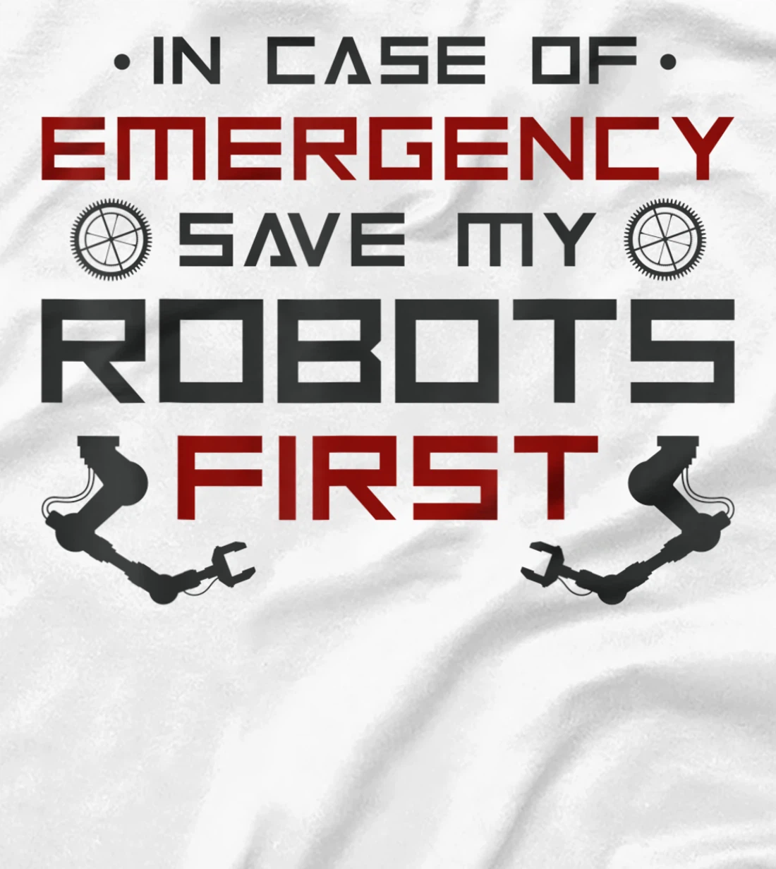 Robot Robotics Engineer In Case Of Emergency Save My Robots T-Shirt, Kid T-Shirt and Women T-Shirt