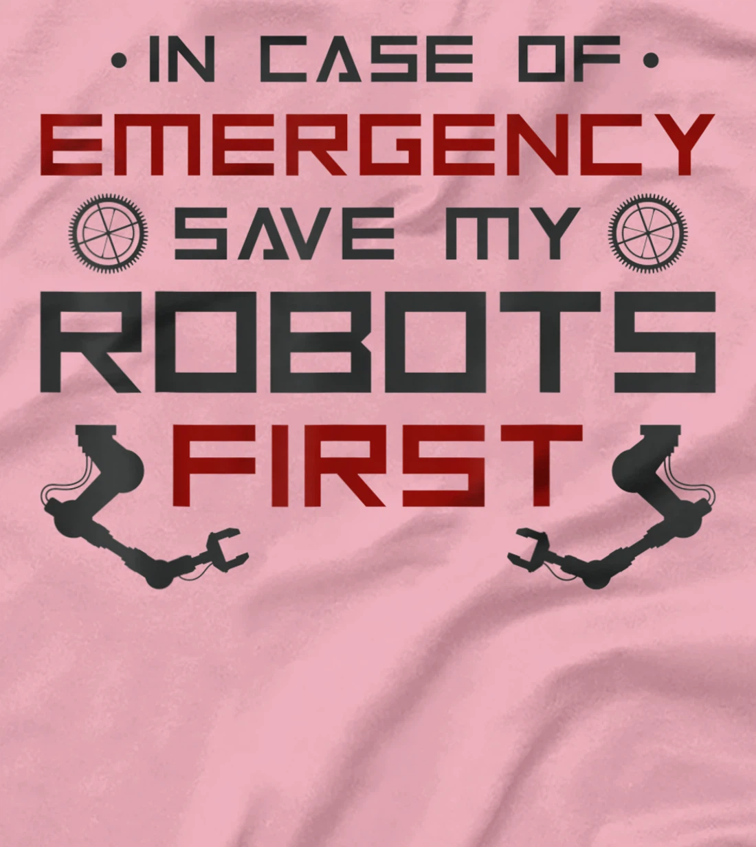 Robot Robotics Engineer In Case Of Emergency Save My Robots T-Shirt, Kid T-Shirt and Women T-Shirt