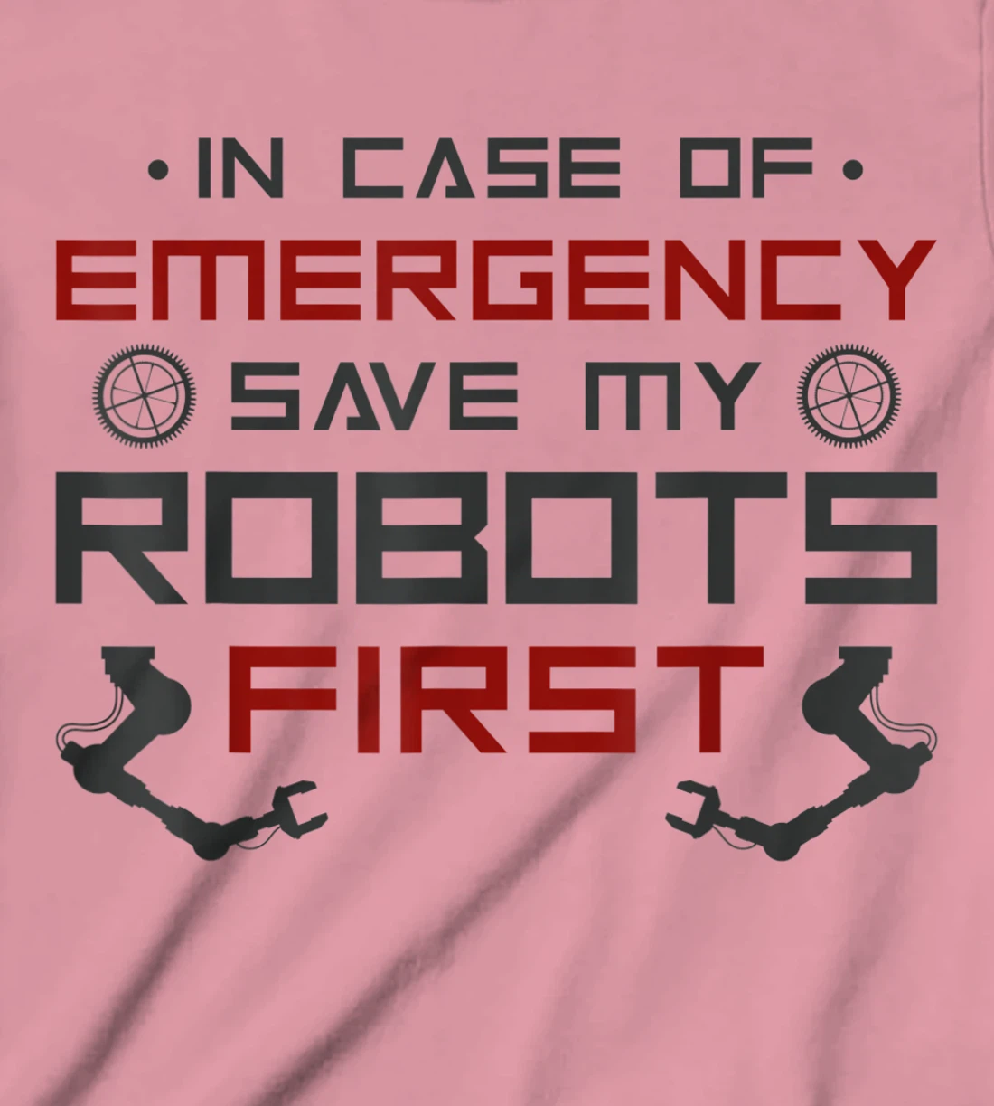 Robot Robotics Engineer In Case Of Emergency Save My Robots T-Shirt, Kid T-Shirt and Women T-Shirt