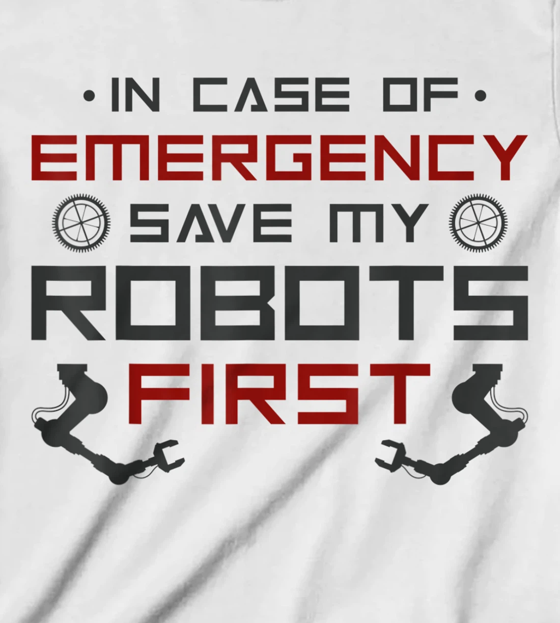 Robot Robotics Engineer In Case Of Emergency Save My Robots T-Shirt, Kid T-Shirt and Women T-Shirt