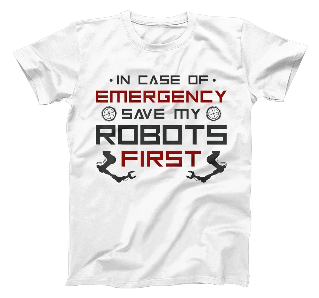 Robot Robotics Engineer In Case Of Emergency Save My Robots T-Shirt, Kid T-Shirt and Women T-Shirt