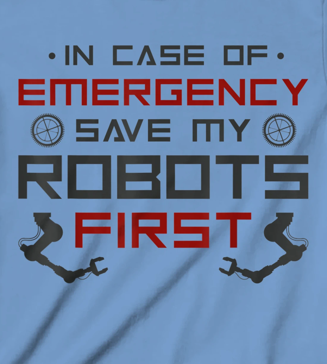 Robot Robotics Engineer In Case Of Emergency Save My Robots T-Shirt, Kid T-Shirt and Women T-Shirt
