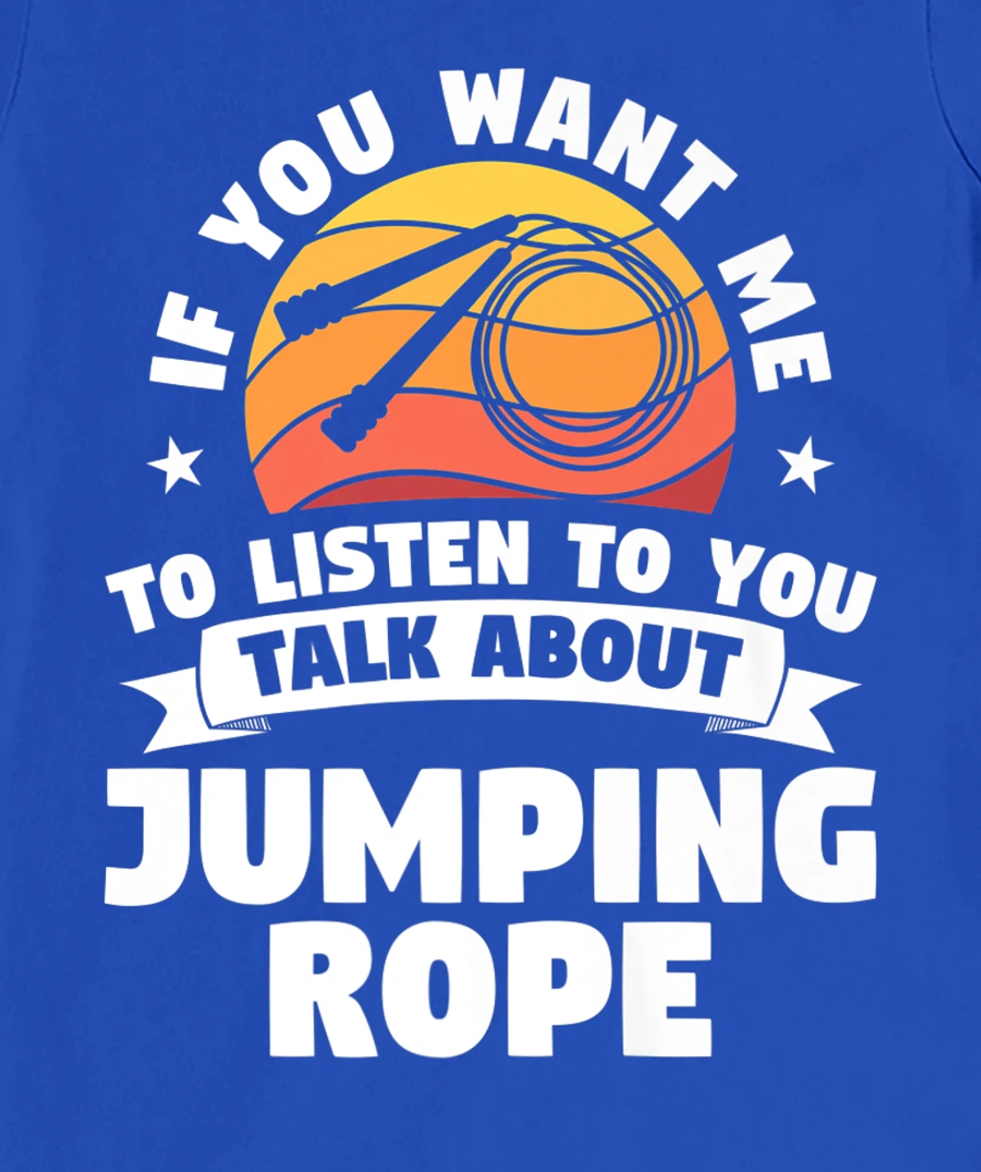 If You Want Me To Listen To You Talk About Jumping Rope T-Shirt, Women T-Shirt