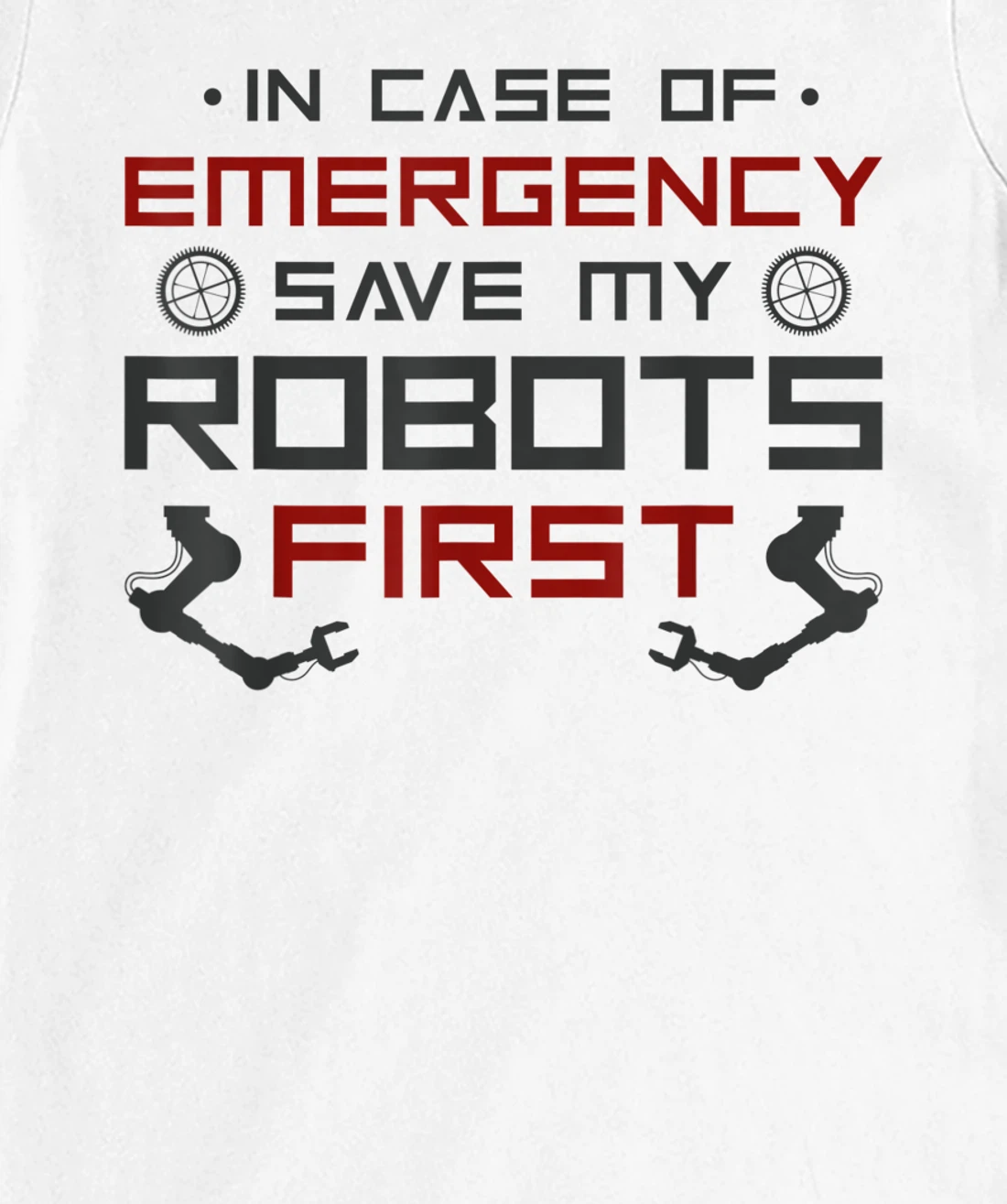 Robot Robotics Engineer In Case Of Emergency Save My Robots T-Shirt, Kid T-Shirt and Women T-Shirt