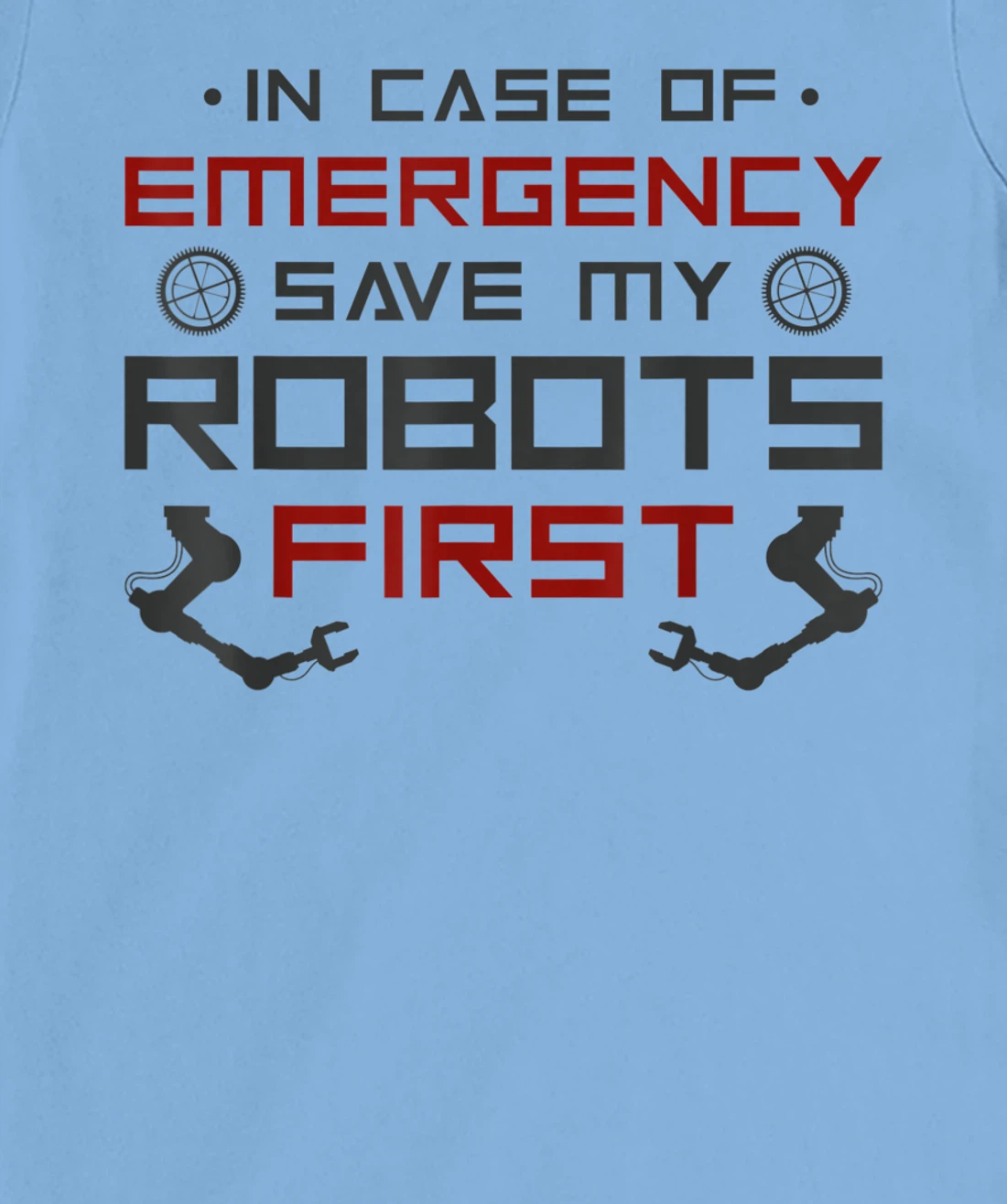 Robot Robotics Engineer In Case Of Emergency Save My Robots T-Shirt, Kid T-Shirt and Women T-Shirt