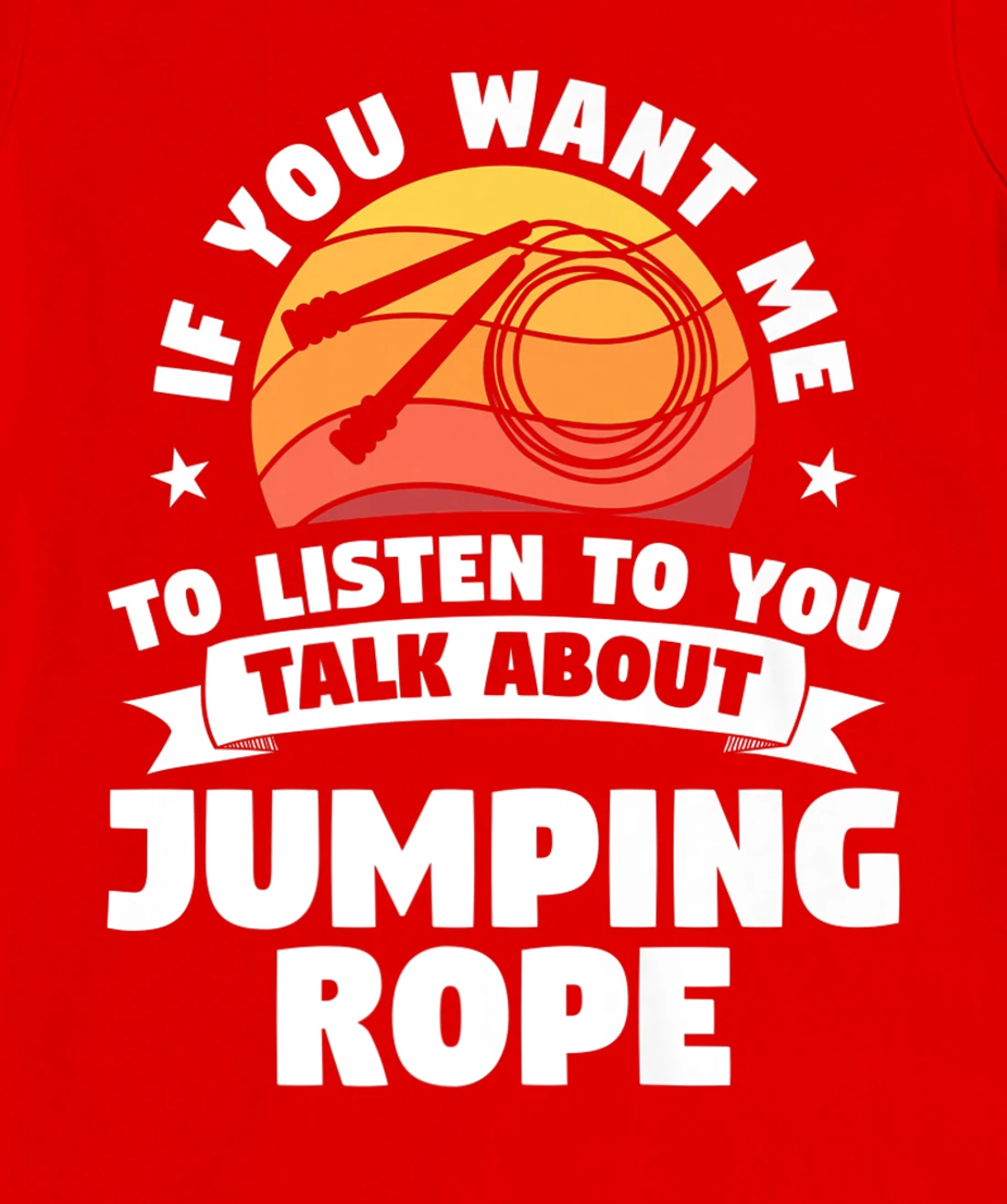 If You Want Me To Listen To You Talk About Jumping Rope T-Shirt, Women T-Shirt