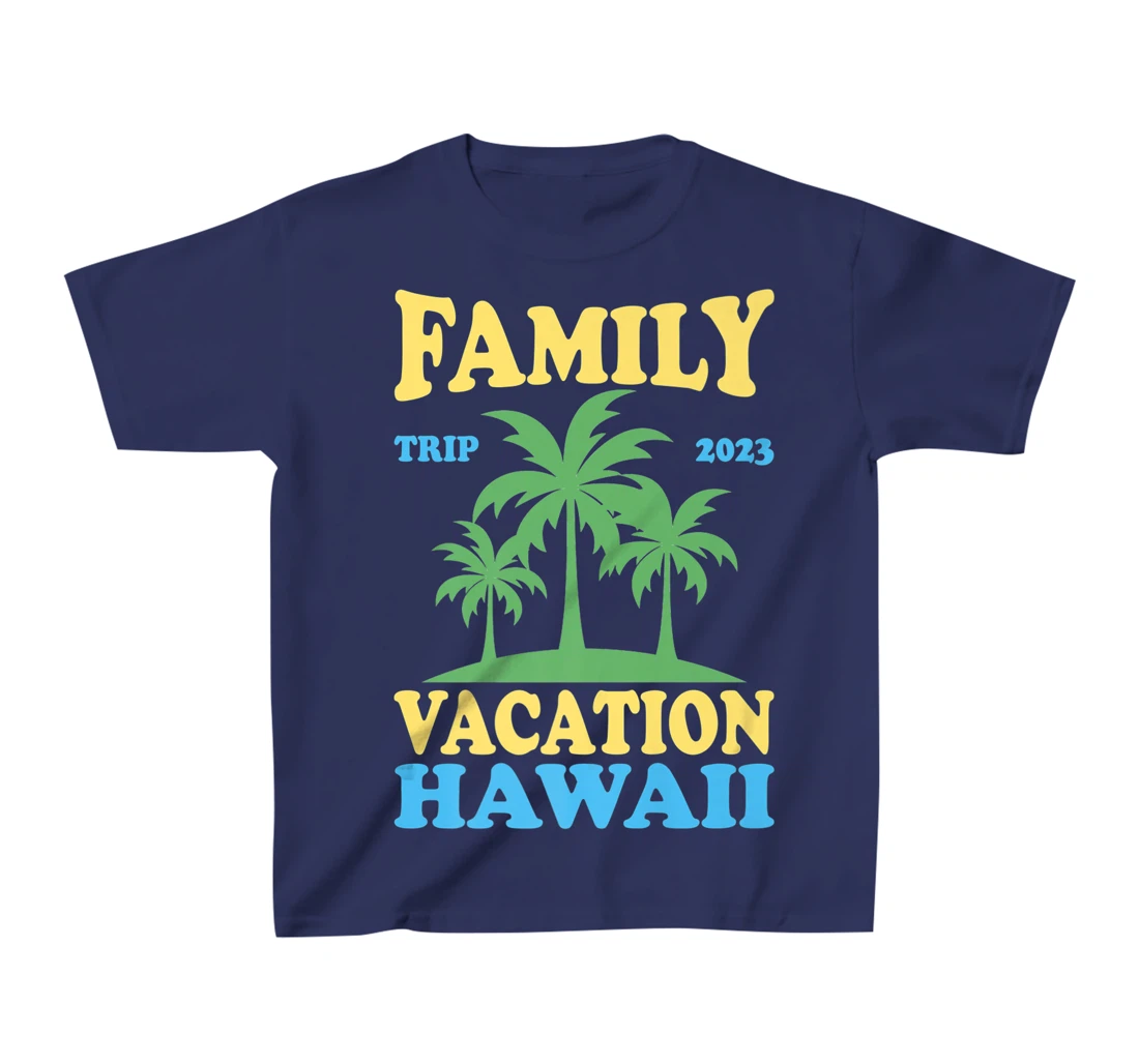 Family Vacation Hawaii 2023 T-Shirt, Kid T-Shirt and Women T-Shirt
