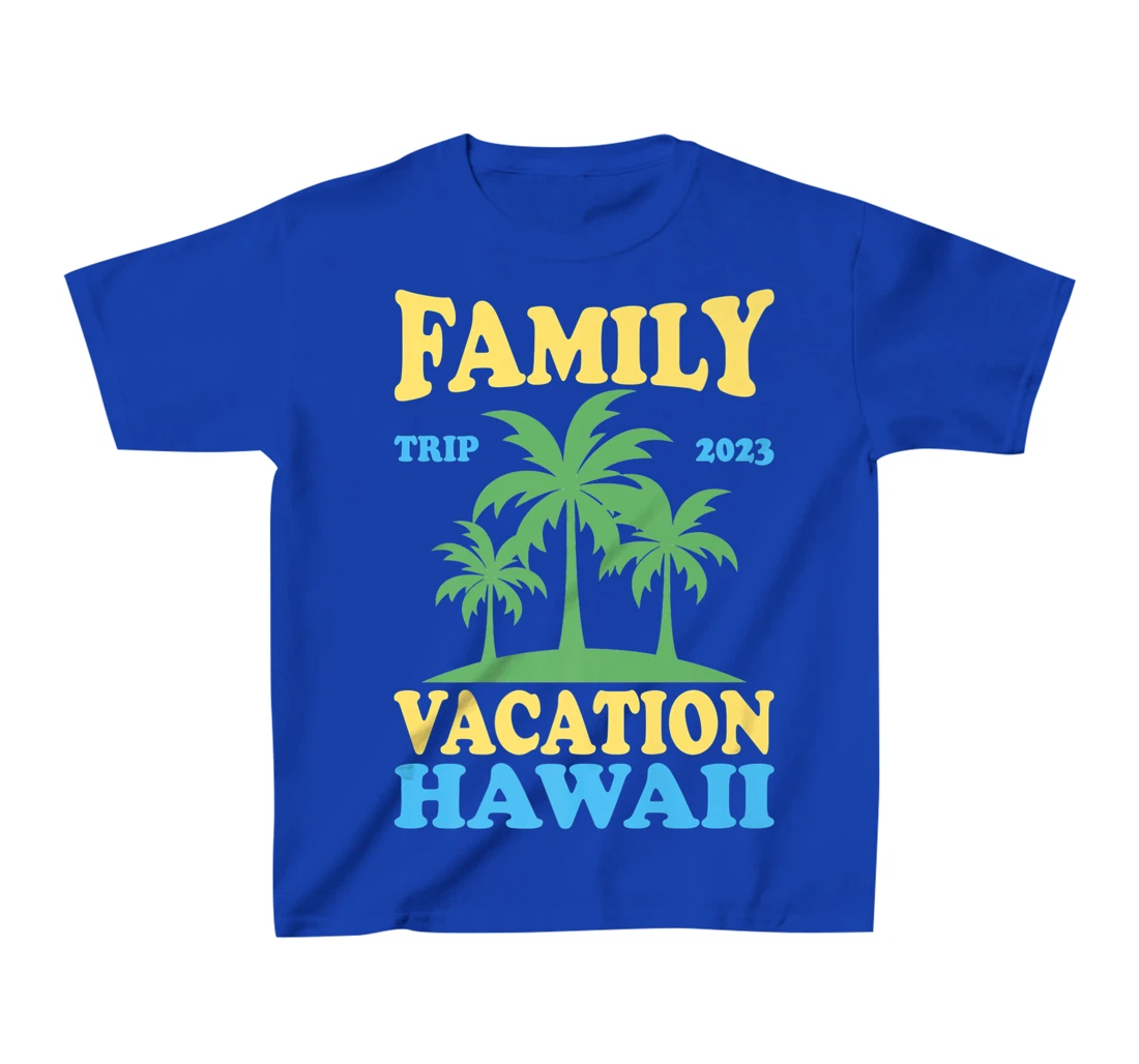 Family Vacation Hawaii 2023 T-Shirt, Kid T-Shirt and Women T-Shirt